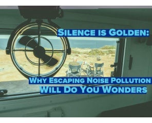 Silence is Golden: Why Escaping the Noise Pollution of The City Will Do You Wonders